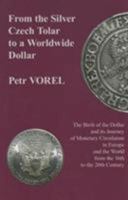 From the Silver Czech Tolar to a Worldwide Dollar: The Birth of the Dollar and Its Journey of Monetary Circulation in Europe and the World from the 16th to the 20th Century 0880337052 Book Cover