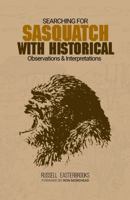 Searching for Sasquatch with Historical Observations and Interpretations 1962886123 Book Cover