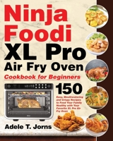 Ninja Foodi XL Pro Air Oven Cookbook for Beginners: 150 Easy, Mouthwatering and Crispy Recipes to Feed Your Family Healthy with Your Favorite XL Pro Air Fry Oven null Book Cover