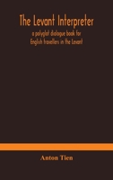 The Levant Interpreter, a Polyglot Dialogue Book for English Travellers in the Levant 9354180787 Book Cover