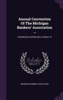 Annual Convention of the Michigan Bankers' Association ...: Constitution and By-Laws, Volume 15 1348049014 Book Cover