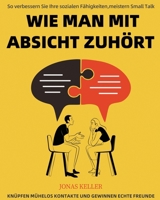 Wie man mit Absicht zuhört: So verbessern Sie Ihre sozialen Fähigkeiten, meistern Small Talk, knüpfen mühelos Kontakte und gewinnen echte Freunde (German Edition) B0FQK8G3G3 Book Cover