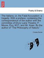 The Italians; or, the Fatal Accusation: a tragedy. With a preface; containing the correspondence of the author with the committee of Drury Lane ... of "The Philosophy of Nature." Ninth Edition 1241695806 Book Cover