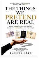 The Things We Pretend Are Real: Money, Ownership, Status, and the Collective Stories That Run the World B0H6PM8MJL Book Cover