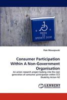 Consumer Participation Within A Non-Government Organisation: An action research project looking into the next generation of consumer participation within CCS Disability Action NZ 3838340787 Book Cover
