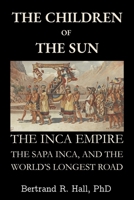 The Children of the Sun: The Inca Empire, the Sapa Inca, and the World’s Longest Road B0H2JRG9BM Book Cover