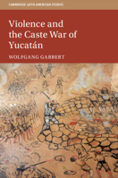 Violence and the Caste War of Yucatán 1108740650 Book Cover