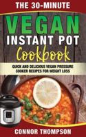 The 30-Minute Vegan Instant Pot Cookbook: Quick and Delicious Vegan Pressure Cooker Recipes for Weight Loss 1989874584 Book Cover