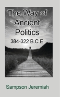 The Way of Ancient Politics: 384-322 B.C.E 1715305728 Book Cover