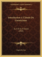 Introduction A L'Etude Du Gnosticisme: Au II Et Au III Siecle (1903) 1168382033 Book Cover