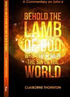 Behold The Lamb of God Who Takes Away the Sin of the World: A Commentary on John 6 1365879364 Book Cover
