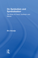 On Symbolism and Symbolisation: The Work of Freud, Durkheim and Mauss 0815357192 Book Cover