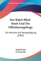 Der Babel-Bibel-Streit Und Die Offenbarungsfrage: Ein Verzicht Auf Verst�ndigung (Classic Reprint) 1160861684 Book Cover