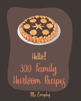 Hello! 300 Family Heirloom Recipes: Best Family Heirloom Cookbook Ever For Beginners B085K9R9RT Book Cover