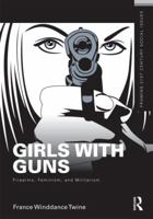 Girls with Guns: Firearms, Feminism, and Militarism 0415516730 Book Cover