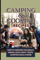 Camping & Cooking Recipes: How To Prepare For Meals, Hiking, Bush Craft, Tents, Sleeping Bags & More: 20 Simple Camping Recipes B099BZSDLT Book Cover