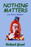 Nothing Matters: Live Every Moment 1478313323 Book Cover