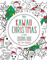 My Kawaii Christmas: A Cute Coloring Book for the Holidays: A Kawaii Christmas Coloring Book for Adults, Kids and the Whole Family (Kawaii, Manga and Anime Coloring Books for Adults, Teens and Tweens) 1540429555 Book Cover