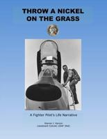 Throw a Nickel on the Grass, a Fighter Pilot's Life Narrative 1329649354 Book Cover