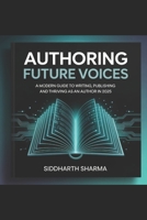 Authoring Future Voices: A Modern Guide to Writing, Publishing and Thriving as an author in 2025 B0FHQM38B3 Book Cover
