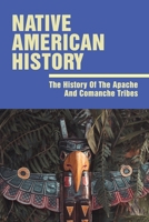 Native American History: The History Of The Apache And Comanche Tribes: Comanche Society B094VR58YJ Book Cover
