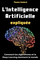 L'Intelligence Artificielle expliqu�e: Comment les algorithmes et le Deep Learning dominent le monde (2e �dition) 1653106611 Book Cover
