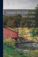 Diary Of Cotton Mather, 1681-1708 1017754292 Book Cover