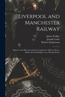 Report to the Directors of the Liverpool and Manchester Railway, on the Comparative Merits of Locomotive and Fixed Engines, as a Moving Power (Classic Reprint) 1018332642 Book Cover