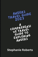 ANGERS TRAVEL GUIDE 2023: Comprehensive Travel Guide to Exploring Angers 2023 B0C5PCVNR8 Book Cover