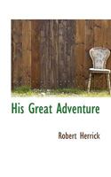 His Great Adventure (The Works Of Robert Herrick) 1432547631 Book Cover