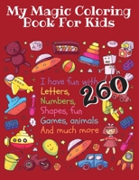 My Magic Coloring Book for Kids: I have fun with Letters, Numbers, Shapes, fun Games, Animals And much more - 260: Your children will have fun with ... and much more - 260 images - Age 2-5 years. 1801146012 Book Cover