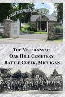 The Veterans of Oak Hill Cemetery: Battle Creek, Michigan B08DSNCZMX Book Cover