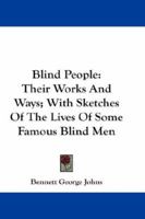 Blind People: Their Works and Ways; With Sketches of the Lives of Some Famous Blind Men (Classic Reprint) 1014727472 Book Cover