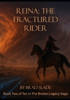 Reina: The Fractured Rider: Book Two of Ten in The Broken Legacy Saga B0GG6H6MWX Book Cover