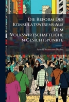 Die Reform Des Konsulatswesens Aus Dem Volkswirtschaftlichen Gesichtspunkte (1884) 1147900035 Book Cover