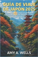 GUÍA DE VIAJE DE JAPÓN 2025: Tu mejor compañero para explorar la cultura, las atracciones y las joyas ocultas de Japón (Spanish Edition) B0FH571KN4 Book Cover