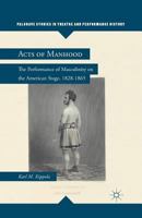Acts of Manhood: The Performance of Masculinity on the American Stage, 1828-1865 0230340458 Book Cover