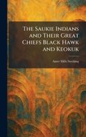 The Saukie Indians And Their Great Chiefs Black Hawk And Keokuk 1025398408 Book Cover