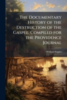 The Documentary History of the Destruction of the Gaspee. Compiled for the Providence Journal 1024291707 Book Cover