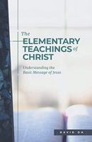 The Elementary Teachings of Christ: Understanding the Basic Message of Jesus 1735510009 Book Cover