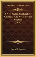 A New Zealand Naturalist's Calendar And Notes By The Wayside 0548669619 Book Cover