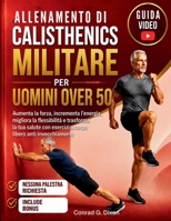 ALLENAMENTO DI CALISTHENICS MILITARE PER UOMINI OVER 50: Aumenta la forza, incrementa l'energia, migliora la flessibilità e trasforma la tua salute ... libero anti-invecchiamento (Italian Edition) B0H23ZHT85 Book Cover