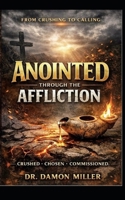 Anointed Through the Affliction: From Crushing to Calling B0GFJXZ16P Book Cover