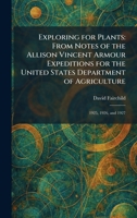 Exploring for Plants: From Notes of the Allison Vincent Armour Expeditions for the United States Department of Agriculture: 1925, 1926, and 1927 1025648005 Book Cover