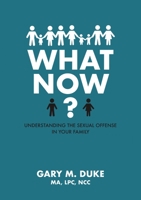 What Now?: Understanding the Sexual Offense in Your Family 140032856X Book Cover