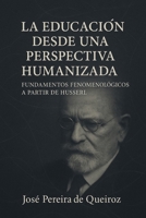 La educación desde una perspectiva humanizada: Fundamentos fenomenológicos a partir de Husserl (Spanish Edition) 6583340151 Book Cover