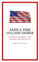 Earn a Free College Degree: Patriotic Payback - the Unsung Military Path 1670811840 Book Cover