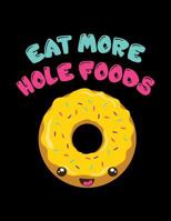 Eat More Hole Foods: The Perfect Vegan Notebook for Every Food Pun Lover 1731032668 Book Cover