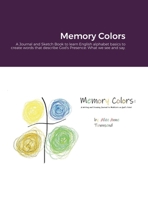 Memory Colors: A Journal and Sketch Book to learn English alphabet basics to create words that describe God's Presence: What we see and say. 1387831518 Book Cover
