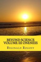 Beyond Science Volume III Oneness 1548380482 Book Cover